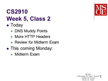 CS2910 Week 5, Class 2 Today DNS Muddy Points More HTTP Headers Review for Midterm Exam This coming Monday: Midterm Exam SE-2811 Slide design: Dr. Mark.