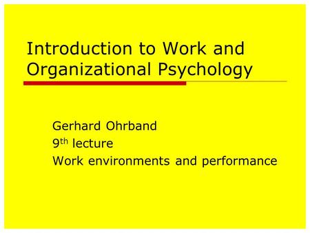 Introduction to Work and Organizational Psychology Gerhard Ohrband 9 th lecture Work environments and performance.