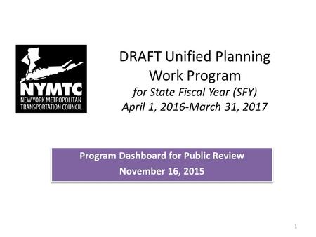 DRAFT Unified Planning Work Program for State Fiscal Year (SFY) April 1, 2016-March 31, 2017 Program Dashboard for Public Review November 16, 2015 Program.