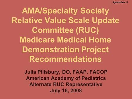 AMA/Specialty Society Relative Value Scale Update Committee (RUC) Medicare Medical Home Demonstration Project Recommendations Julia Pillsbury, DO, FAAP,