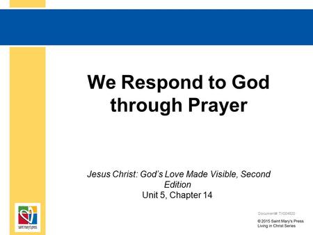 We Respond to God through Prayer Jesus Christ: God’s Love Made Visible, Second Edition Unit 5, Chapter 14 Document#: TX004820.