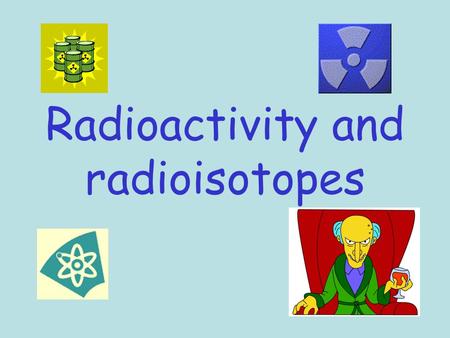 Radioactivity and radioisotopes