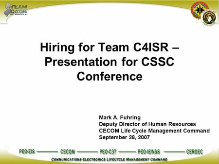 Hiring for Team C4ISR – Presentation for CSSC Conference Mark A. Fuhring Deputy Director of Human Resources CECOM Life Cycle Management Command September.