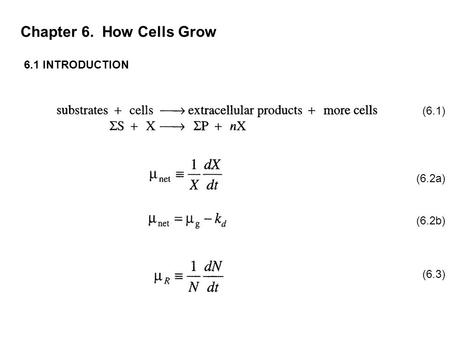 Chapter 6. How Cells Grow 6.1 INTRODUCTION (6.1) (6.2a) (6.2b) (6.3)