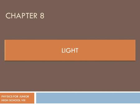 CHAPTER 8 PHYSICS FOR JUNIOR HIGH SCHOOL VIII. LIGHT  Isaac Newton States that light is small particles that is called corpuscle  Other scientists,