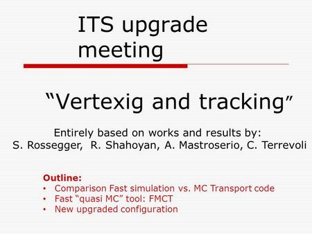 “Vertexig and tracking ” Entirely based on works and results by: S. Rossegger, R. Shahoyan, A. Mastroserio, C. Terrevoli Outline: Comparison Fast simulation.