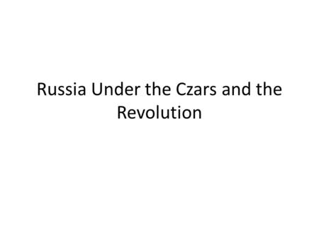 Russia Under the Czars and the Revolution. Overview From the 1500’s to the 1900’s, Russia was ruled by the czars (emperors) – The czars were absolute.