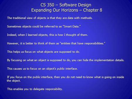 CS 350 – Software Design Expanding Our Horizons – Chapter 8 The traditional view of objects is that they are data with methods. Sometimes objects could.