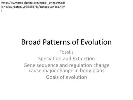 Broad Patterns of Evolution Fossils Speciation and Extinction Gene sequence and regulation change cause major change in body plans Goals of evolution