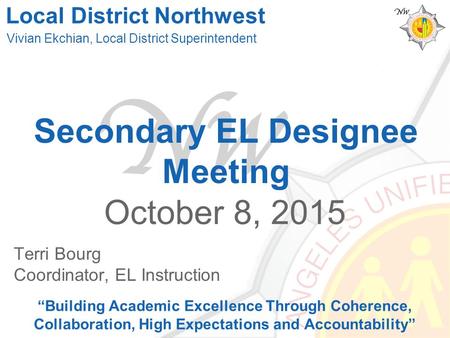 Secondary EL Designee Meeting October 8, 2015 “Building Academic Excellence Through Coherence, Collaboration, High Expectations and Accountability” Vivian.