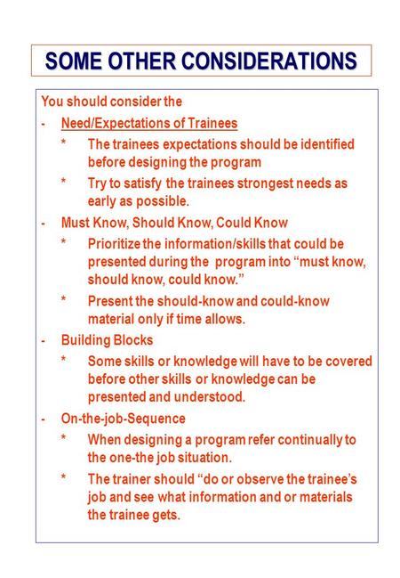 SOME OTHER CONSIDERATIONS You should consider the -Need/Expectations of Trainees *The trainees expectations should be identified before designing the program.