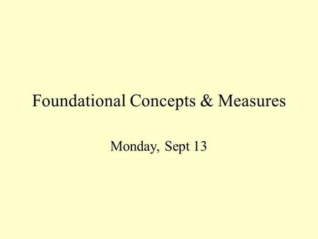 Foundational Concepts & Measures Monday, Sept 13.