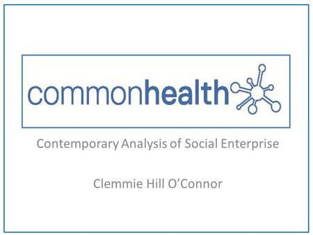 Contemporary Analysis of Social Enterprise Clemmie Hill O’Connor.