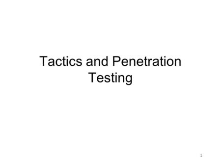 1 Tactics and Penetration Testing. Overview Tactics: A procedure or set of maneuvers engaged in to achieve an end, an aim, or a goal. Tactics Penetration.