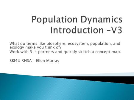 What do terms like biosphere, ecosystem, population, and ecology make you think of? Work with 3-4 partners and quickly sketch a concept map. SBI4U RHSA.