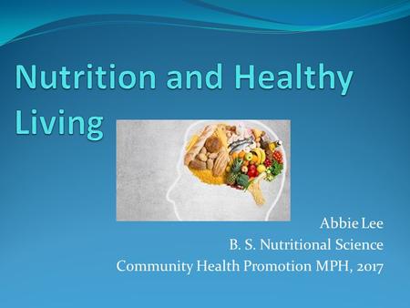 Abbie Lee B. S. Nutritional Science Community Health Promotion MPH, 2017.