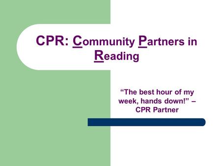 CPR: C ommunity P artners in R eading “The best hour of my week, hands down!” – CPR Partner.