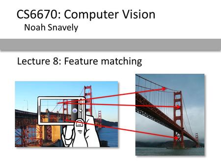 Lecture 8: Feature matching CS6670: Computer Vision Noah Snavely.