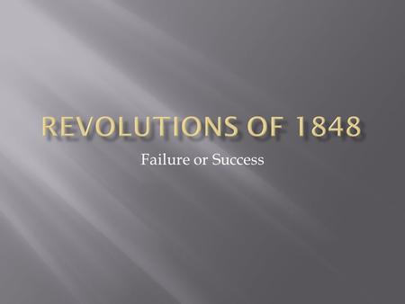 Failure or Success  Lack of voting rights by middle class, urban workers, rural farmers/peasants  Nationalism (especially in German states, Austrian.