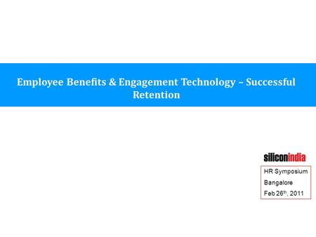 Employee Benefits & Engagement Technology – Successful Retention HR Symposium Bangalore Feb 26 th, 2011.