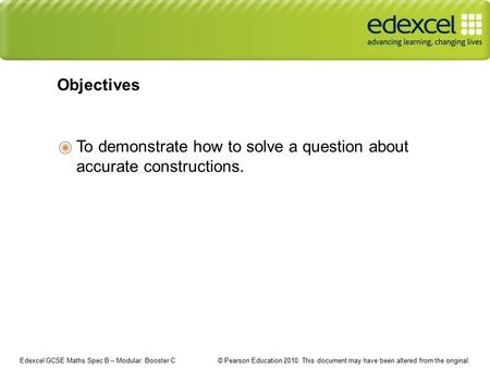 Edexcel GCSE Maths Spec B – Modular: Booster C © Pearson Education 2010. This document may have been altered from the original. To demonstrate how to solve.