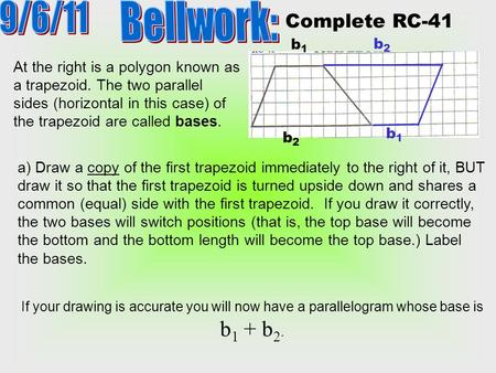 At the right is a polygon known as a trapezoid. The two parallel sides (horizontal in this case) of the trapezoid are called bases. b1b1 b2b2 b2b2 b1b1.