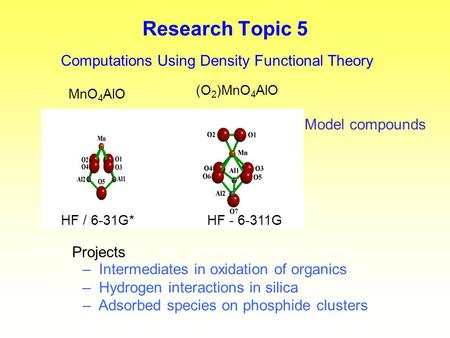 Research Topic 5 Computations Using Density Functional Theory MnO 4 AlO HF / 6-31G* (O 2 )MnO 4 AlO HF - 6-311G Projects – Intermediates in oxidation of.