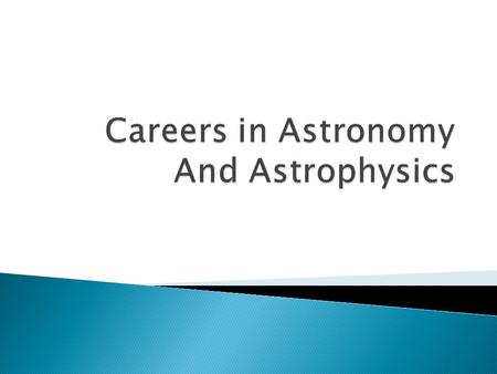  Careers in Astronomy & Astrophysics (A&A) can be broadly divided  Theoretical  Observational.