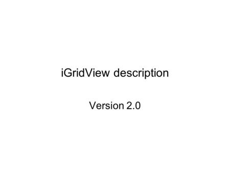 IGridView description Version 2.0. Introduction IGridView is a 2D box view of Eclipse simulation data. Three types of grid data can be loaded and viewed: