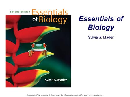 Essentials of Biology Sylvia S. Mader Copyright © The McGraw-Hill Companies, Inc. Permission required for reproduction or display.