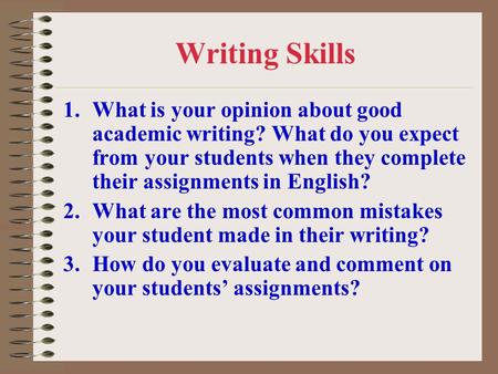 Writing Skills 1.What is your opinion about good academic writing? What do you expect from your students when they complete their assignments in English?