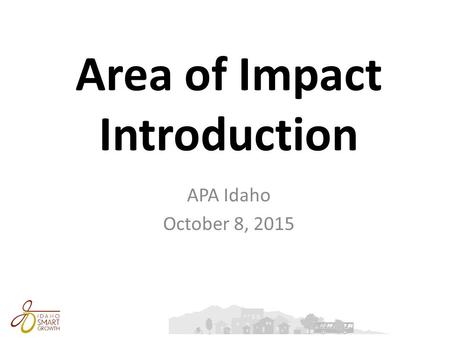 Area of Impact Introduction APA Idaho October 8, 2015.