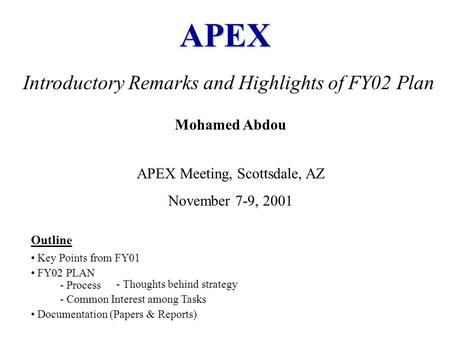 Introductory Remarks and Highlights of FY02 Plan Mohamed Abdou APEX Meeting, Scottsdale, AZ November 7-9, 2001 APEX Outline Key Points from FY01 FY02 PLAN.