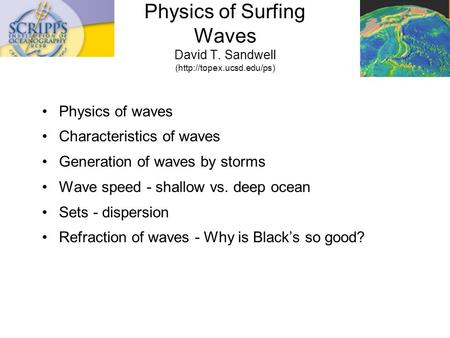 Physics of Surfing Waves David T. Sandwell (http://topex.ucsd.edu/ps) Physics of waves Characteristics of waves Generation of waves by storms Wave speed.