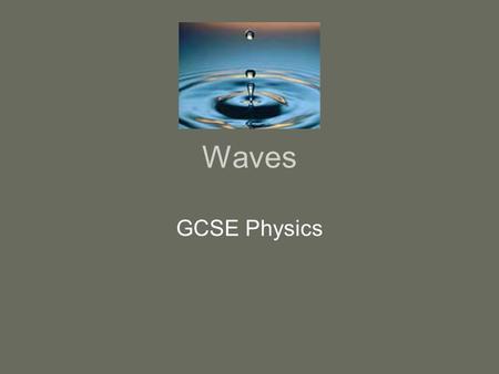 Waves GCSE Physics. Objectives of the Lesson Understand the concept of wave motion in the physical world Recall that there are two types of wave motion-