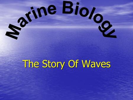 The Story Of Waves Waves Caused by: Wind Wind Earthquakes Earthquakes Gravitational force of the Moon and Sun. Gravitational force of the Moon and Sun.