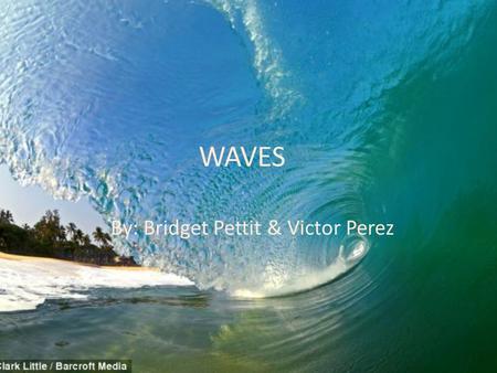 WAVES By: Bridget Pettit & Victor Perez. Waves are a result of forces acting on the surface of the water. GENERATIONG FORCES : is a forces (ie rock or.