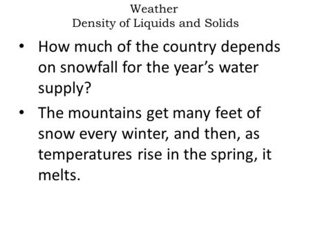 Weather Density of Liquids and Solids How much of the country depends on snowfall for the year’s water supply? The mountains get many feet of snow every.