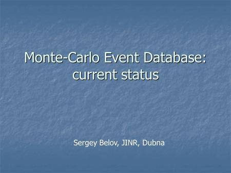 Monte-Carlo Event Database: current status Sergey Belov, JINR, Dubna.