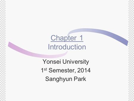 Chapter 1 Introduction Yonsei University 1 st Semester, 2014 Sanghyun Park.