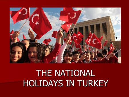 THE NATIONAL HOLIDAYS IN TURKEY. April 23, 1920 The Holiday of National Sovereignty and Children.