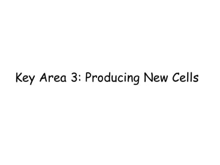 Key Area 3: Producing New Cells. Mitosis Why do cells divide? Organisms would only ever exist as single cells – fine for bacteria but not so good for.