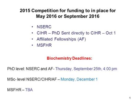 1 2015 Competition for funding to in place for May 2016 or September 2016 NSERC CIHR – PhD Sent directly to CIHR – Oct 1 Affiliated Fellowships (AF) MSFHR.