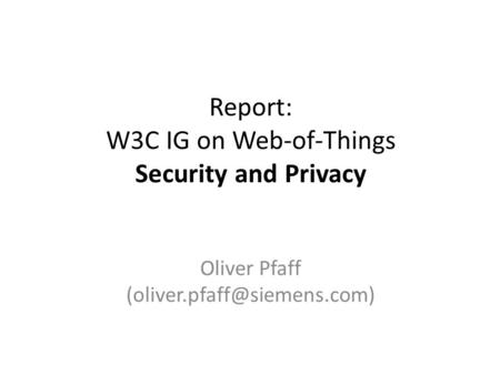 Report: W3C IG on Web-of-Things Security and Privacy Oliver Pfaff