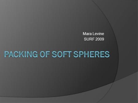 Mara Levine SURF 2009. What we studied  Hard spheres vs soft spheres  Monodisperse vs polydisperse  High packing fraction Index of /images/scanner_art/.