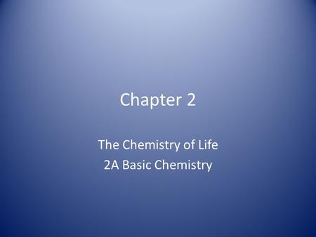 Chapter 2 The Chemistry of Life 2A Basic Chemistry.