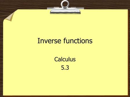 Inverse functions Calculus 5.3. 2 Inverse functions Switch x and y coordinates Switch domains and ranges Undo each other. Not all functions have an inverse,