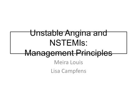 Unstable Angina and NSTEMIs: Management Principles Meira Louis Lisa Campfens.