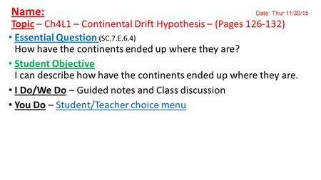 Name: Date: Thur 11/30/15 Topic – Ch4L1 – Continental Drift Hypothesis – (Pages 126-132) Essential Question (SC.7.E.6.4) How have the continents ended.