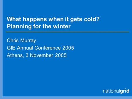 What happens when it gets cold? Planning for the winter Chris Murray GIE Annual Conference 2005 Athens, 3 November 2005.